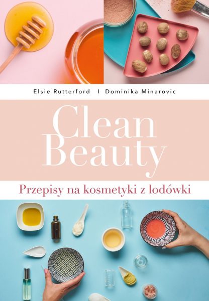 Clean Beauty. Przepisy na naturalne kosmetyki