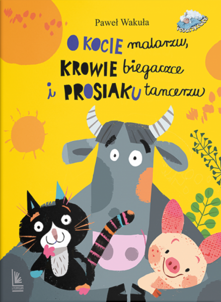 O kocie malarzu, krowie biegaczce i prosiaku tancerzu