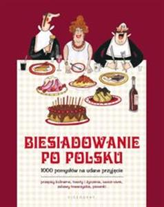 Biesiadowanie po polsku 1000 pomysłów na udane przyjęcie