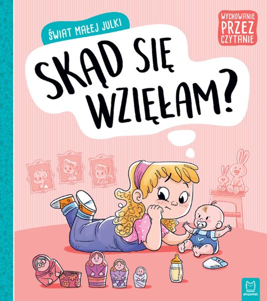 Wychowanie przez czytanie. Świat małej Julki. Skąd się wzięłam