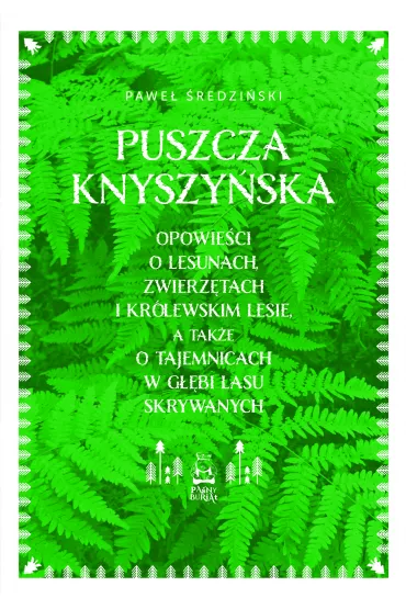 Puszcza Knyszyńska. Opowieści o lesunach, zwierzętach i królewskim lesie, a także o tajemnicach w głębi lasu skrywanych. Paśny Buriat