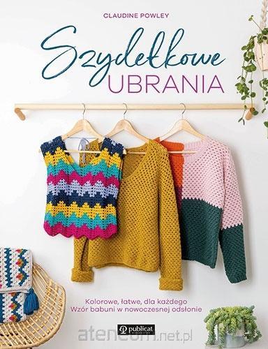 Szydełkowe ubrania. Kolorowe, łatwe, dla każdego.