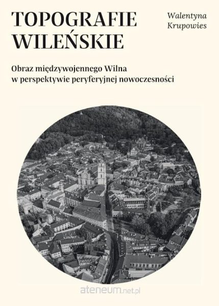 Topografie wileńskie. Obraz międzywojennego..